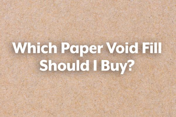 Which Paper Void Fill Should I Buy?