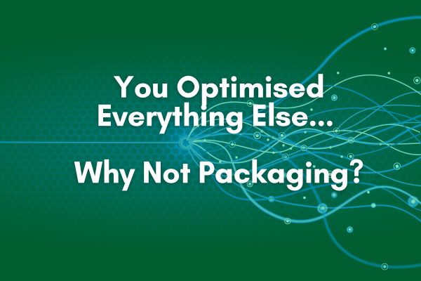 You Optimised Everything Else... Why Not Packaging?​