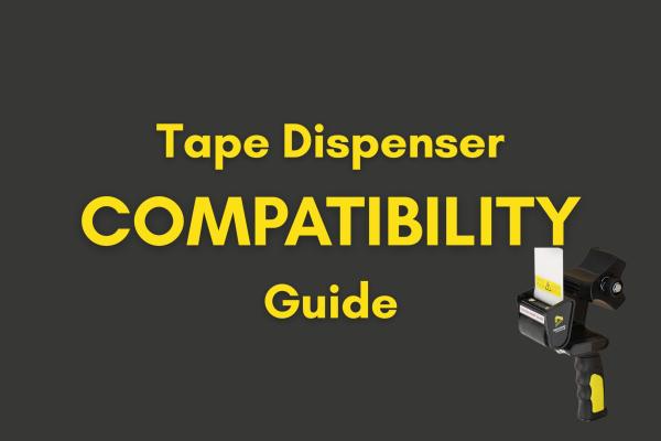Tape & Dispenser Compatibility Guide