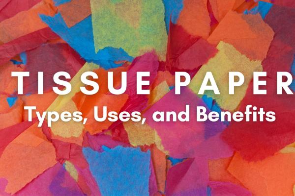 The Ultimate Guide to Tissue Paper: Types, Uses, and Benefits