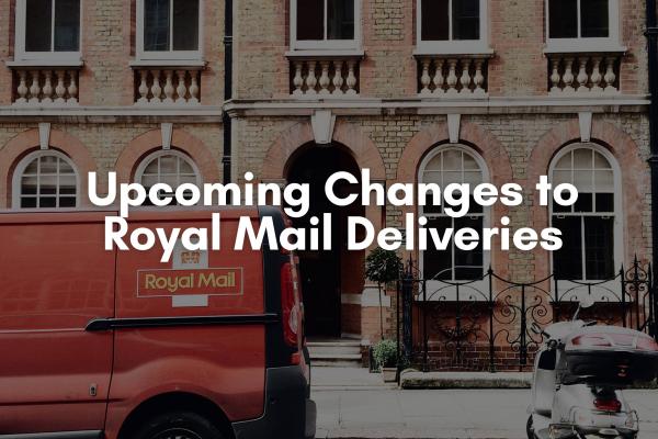 Upcoming changes to Royal Mail Deliveries
