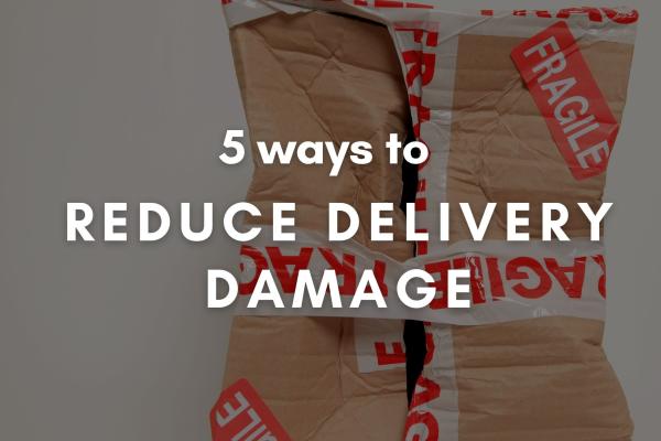 5 Ways to Reduce Delivery Damage