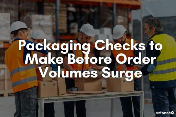 Packaging Checks to Make Before Order Volumes Surge