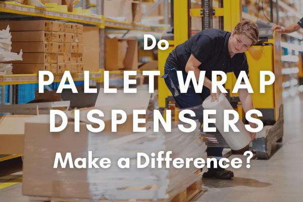 Do Pallet Wrap Dispensers Make a Difference?