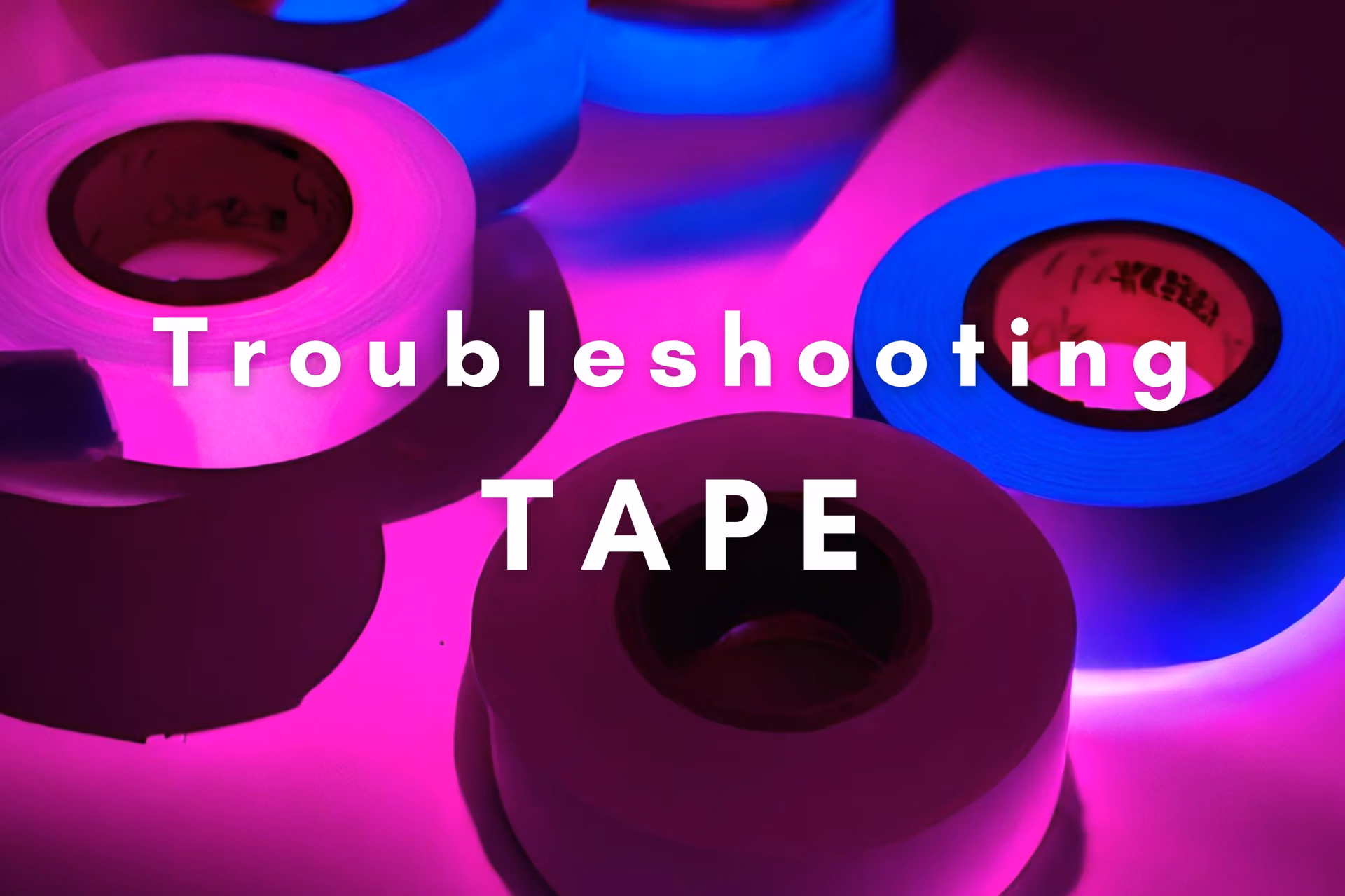 Troubleshooting Tape