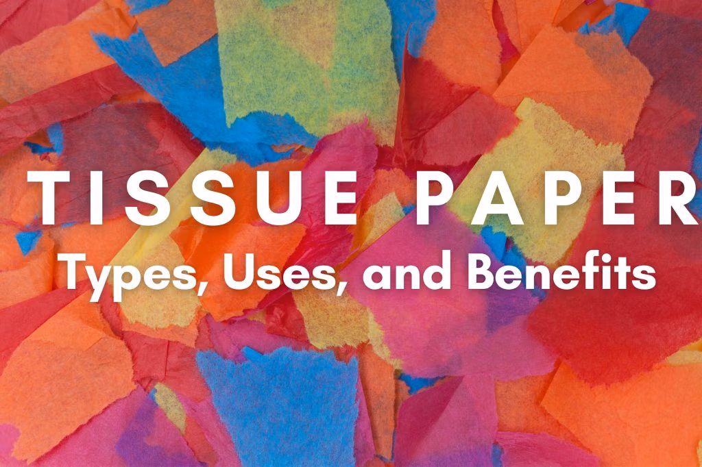 The Ultimate Guide to Tissue Paper: Types, Uses, and Benefits