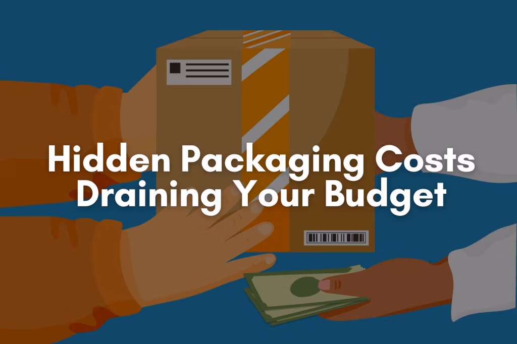 Hidden Packaging Costs Draining Your Budget