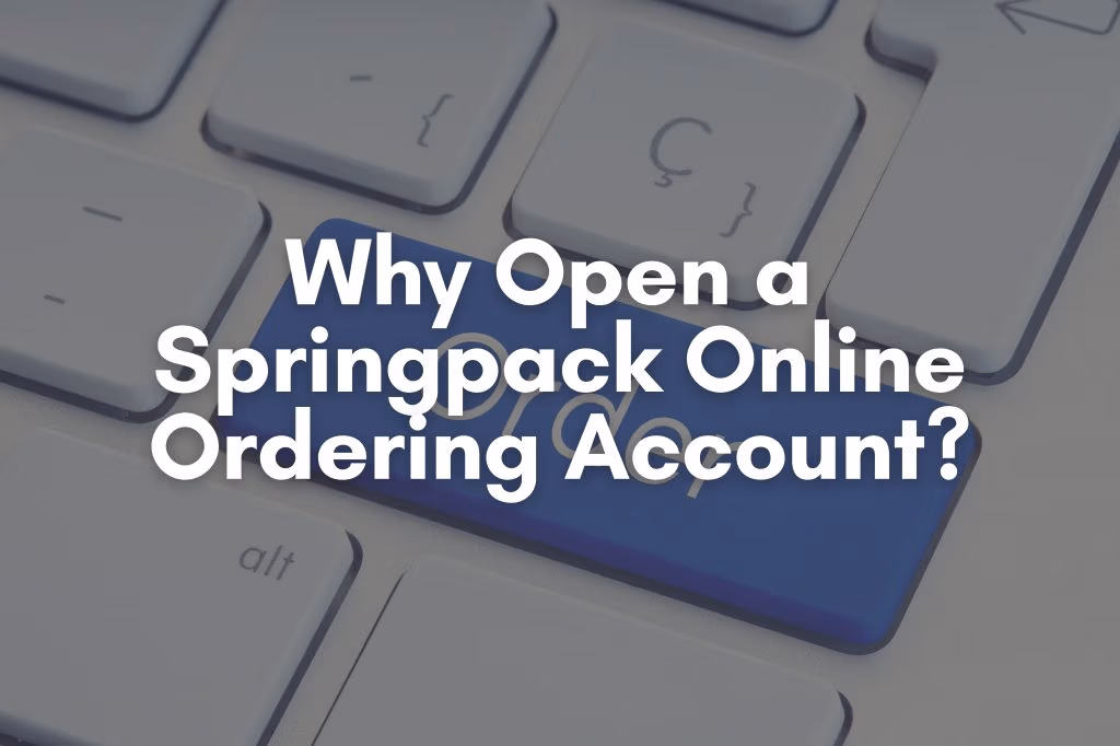 Why Open a Springpack Online Ordering Account?